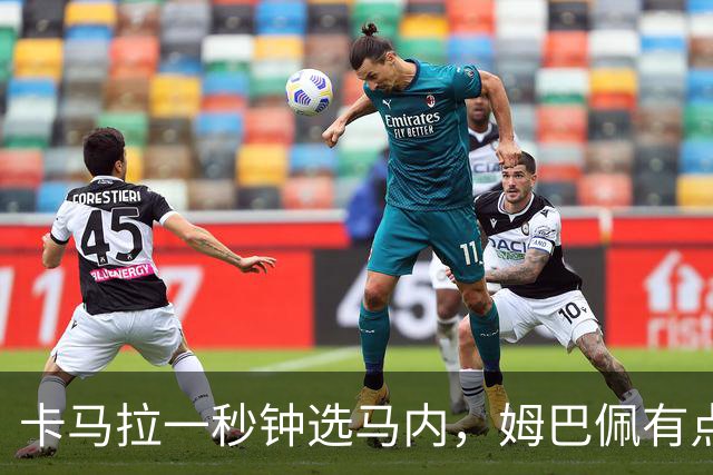 卡马拉一秒钟选马内，姆巴佩有点懵