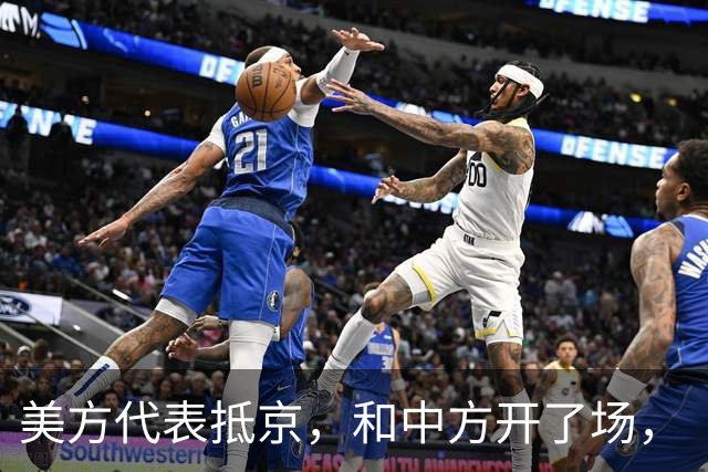 美方代表抵京，和中方开了场，“特殊会议”，谈不拢的硬骨头挨个啃